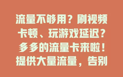 流量不够用？刷视频卡顿、玩游戏延迟？多多的流量卡来啦！提供大量流量，告别流量焦虑，畅快开启精彩网络生活