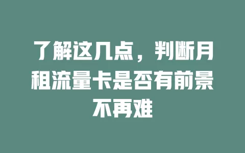了解这几点，判断月租流量卡是否有前景不再难