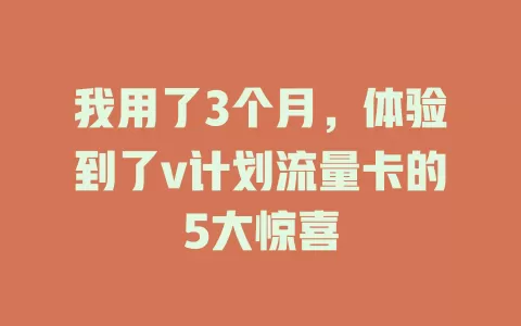 我用了3个月，体验到了v计划流量卡的5大惊喜