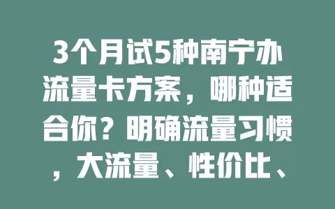 3个月试5种南宁办流量卡方案，哪种适合你？明确流量习惯，大流量、性价比、叠加、定向、长期套餐任你选