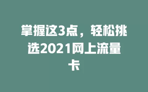 掌握这3点，轻松挑选2021网上流量卡