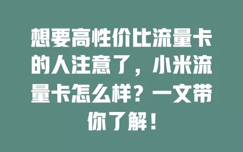 想要高性价比流量卡的人注意了，小米流量卡怎么样？一文带你了解！