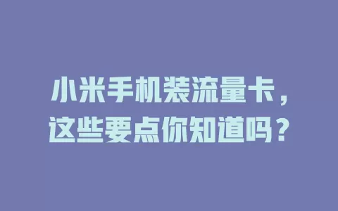小米手机装流量卡，这些要点你知道吗？