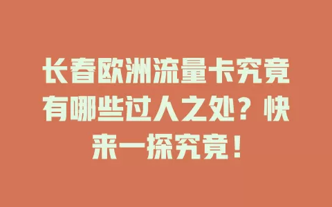 长春欧洲流量卡究竟有哪些过人之处？快来一探究竟！