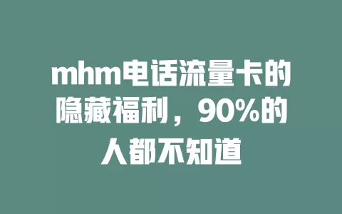 mhm电话流量卡的隐藏福利，90%的人都不知道