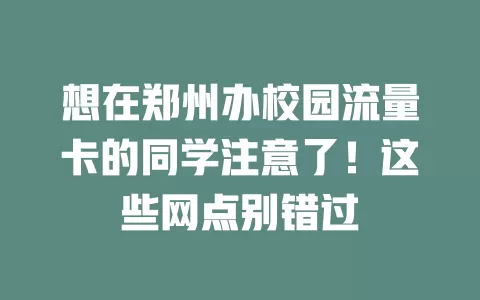 想在郑州办校园流量卡的同学注意了！这些网点别错过