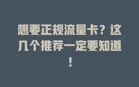 想要正规流量卡？这几个推荐一定要知道！