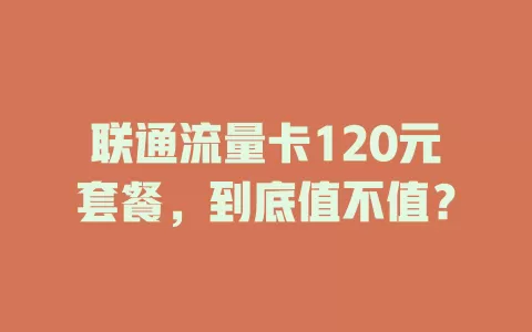 联通流量卡120元套餐，到底值不值？