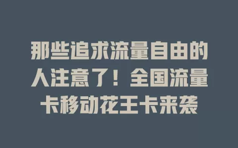 那些追求流量自由的人注意了！全国流量卡移动花王卡来袭