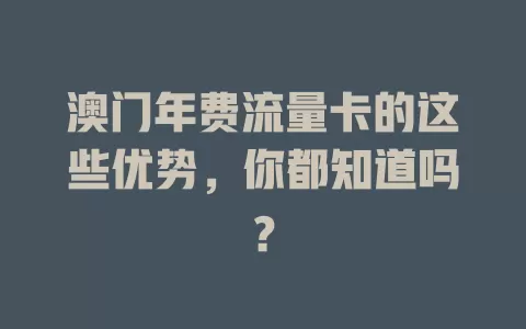 澳门年费流量卡的这些优势，你都知道吗？