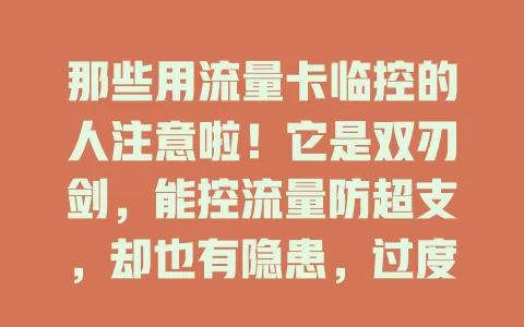 那些用流量卡临控的人注意啦！它是双刃剑，能控流量防超支，却也有隐患，过度依赖或系统不准都麻烦，用户和运营商得注意，让它成得力助手而非负担