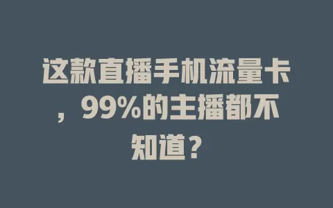 这款直播手机流量卡，99%的主播都不知道？