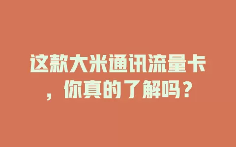 这款大米通讯流量卡，你真的了解吗？