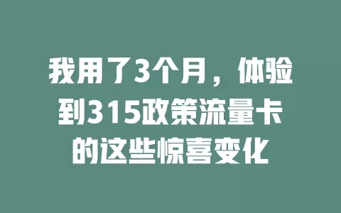 我用了3个月，体验到315政策流量卡的这些惊喜变化