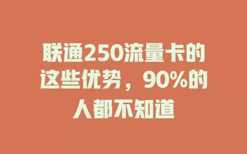 联通250流量卡的这些优势，90%的人都不知道