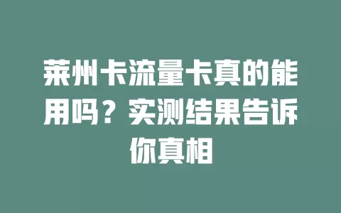 莱州卡流量卡真的能用吗？实测结果告诉你真相