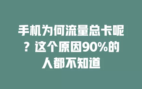 手机为何流量总卡呢？这个原因90%的人都不知道