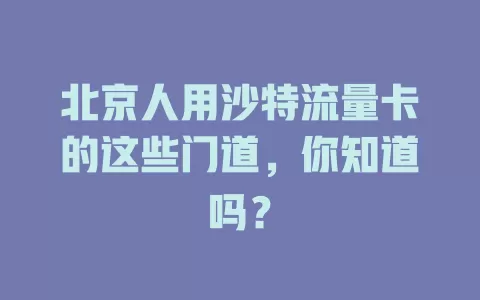 北京人用沙特流量卡的这些门道，你知道吗？