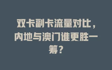 双卡副卡流量对比，内地与澳门谁更胜一筹？