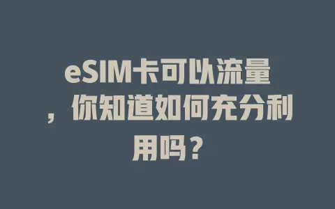 eSIM卡可以流量，你知道如何充分利用吗？