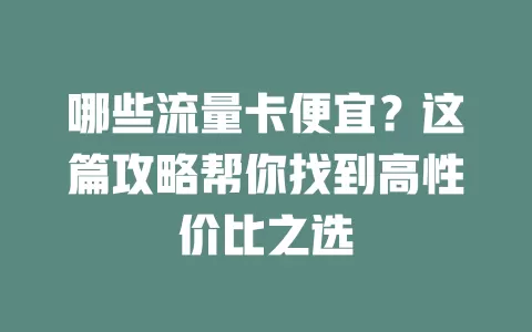 哪些流量卡便宜？这篇攻略帮你找到高性价比之选