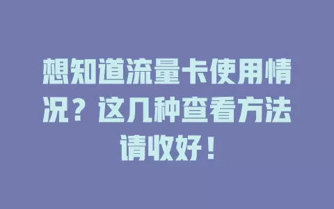想知道流量卡使用情况？这几种查看方法请收好！