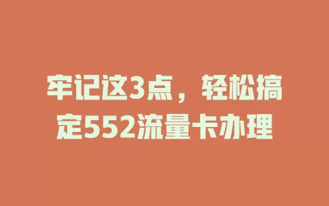 牢记这3点，轻松搞定552流量卡办理