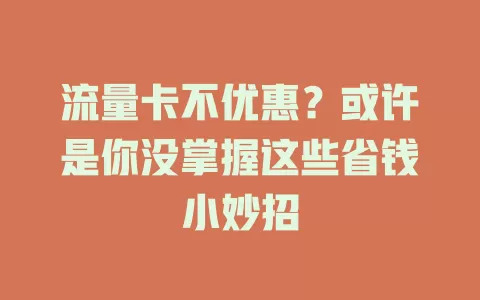 流量卡不优惠？或许是你没掌握这些省钱小妙招