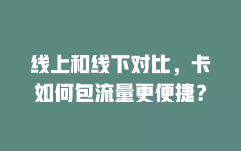 线上和线下对比，卡如何包流量更便捷？