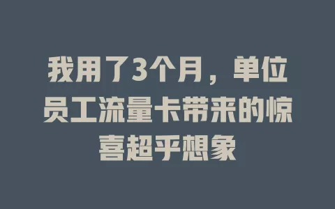 我用了3个月，单位员工流量卡带来的惊喜超乎想象