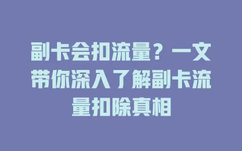 副卡会扣流量？一文带你深入了解副卡流量扣除真相