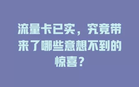 流量卡已实，究竟带来了哪些意想不到的惊喜？