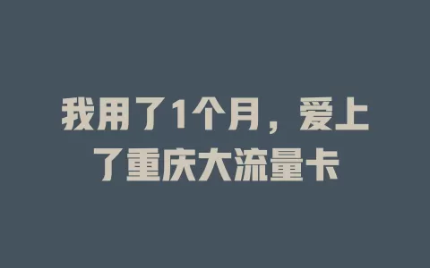 我用了1个月，爱上了重庆大流量卡
