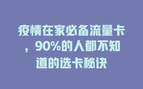 疫情在家必备流量卡，90%的人都不知道的选卡秘诀
