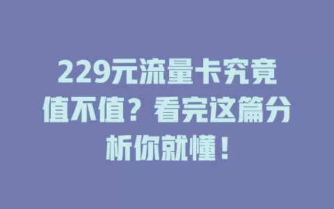 229元流量卡究竟值不值？看完这篇分析你就懂！