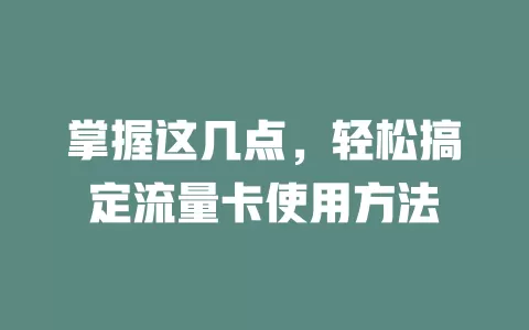 掌握这几点，轻松搞定流量卡使用方法