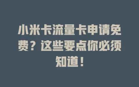 小米卡流量卡申请免费？这些要点你必须知道！