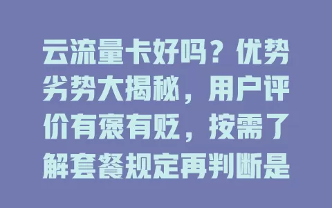 云流量卡好吗？优势劣势大揭秘，用户评价有褒有贬，按需了解套餐规定再判断是否适合你