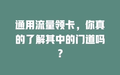 通用流量领卡，你真的了解其中的门道吗？