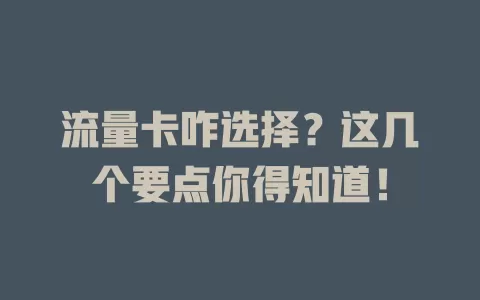 流量卡咋选择？这几个要点你得知道！