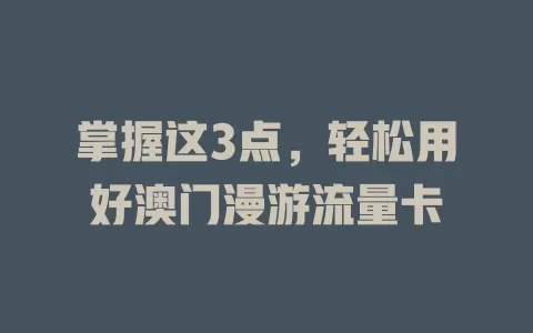 掌握这3点，轻松用好澳门漫游流量卡