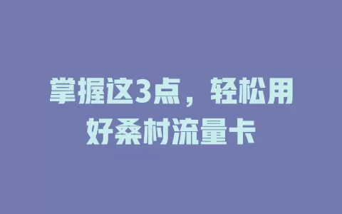 掌握这3点，轻松用好桑村流量卡