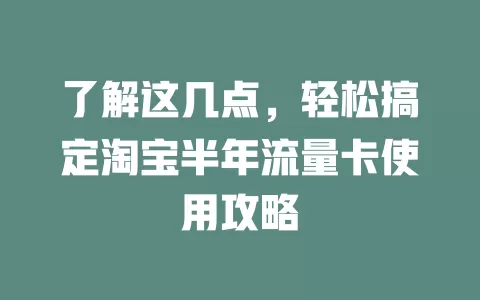 了解这几点，轻松搞定淘宝半年流量卡使用攻略