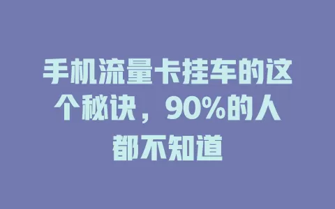 手机流量卡挂车的这个秘诀，90%的人都不知道
