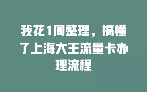 我花1周整理，搞懂了上海大王流量卡办理流程