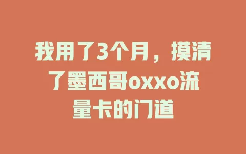 我用了3个月，摸清了墨西哥oxxo流量卡的门道