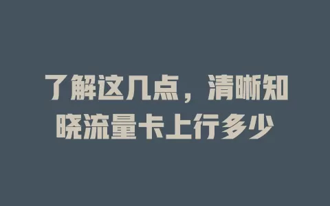 了解这几点，清晰知晓流量卡上行多少