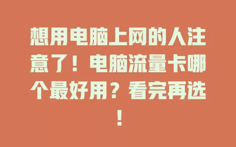 想用电脑上网的人注意了！电脑流量卡哪个最好用？看完再选！