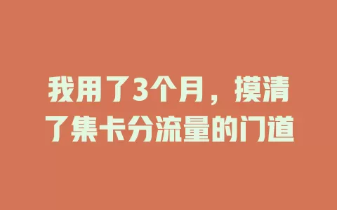 我用了3个月，摸清了集卡分流量的门道