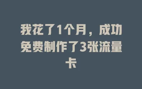 我花了1个月，成功免费制作了3张流量卡